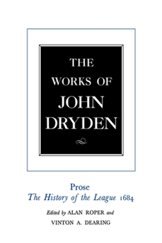 Hardcover The Works of John Dryden, Volume XVIII: Prose: The History of the League, 1684 Volume 18 Book