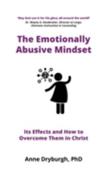 Paperback The Emotionally Abusive Mindset: Its Effects and How to Overcome Them in Christ Book