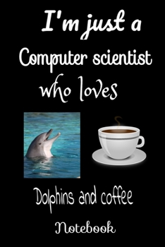 Paperback Am Just A Computer Scientist Who Loves Dolphins and Coffee Notebook Journal: Gift for Computer Scientist. College Ruled Journal with Quotes on the Cov Book