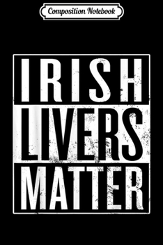 Composition Notebook: Irish Livers Matter St Patrick's Day  Journal/Notebook Blank Lined Ruled 6x9 100 Pages