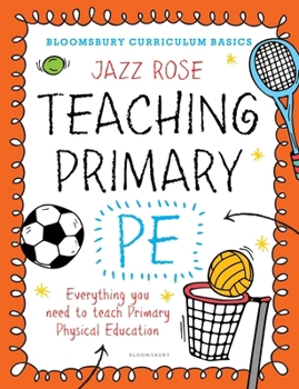 Paperback Bloomsbury Curriculum Basics: Teaching Primary PE: Everything you need to teach Primary PE Book