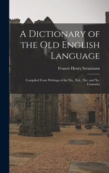 Hardcover A Dictionary of the Old English Language: Compiled From Writings of the Xii., Xiii., Xiv. and Xv. Centuries Book