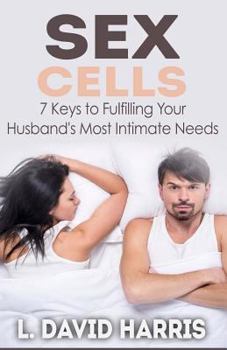 Paperback Sex Cells: 7 Keys to Fulfilling Your Husband's Most Intimate Needs Book