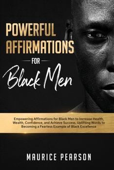 Paperback Powerful Affirmations for Black Men: Empowering Affirmations for Black Men to Increase Health, Wealth, Confidence, and Achieve Success. Uplifting Word Book