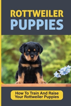 Paperback Rottweiler Puppies: How To Train And Raise Your Rottweiler Puppies: Rottweiler Training Tips For Owners Book