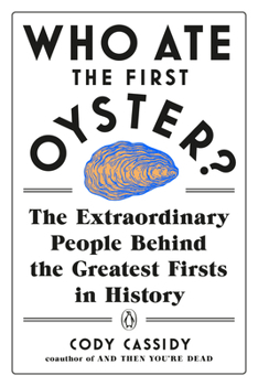 Paperback Who Ate the First Oyster?: The Extraordinary People Behind the Greatest Firsts in History Book