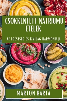 Paperback Csökkentett Nátriumú Ételek: Az Egészség és Ízvilág Harmóniája [Hungarian] Book
