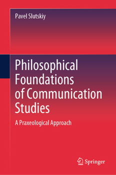Hardcover Philosophical Foundations of Communication Studies: A Praxeological Approach Book