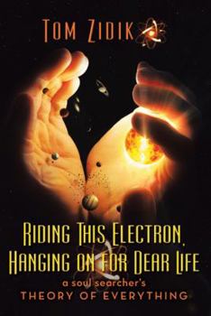 Riding This Electron Hanging on for Dear Life: A Soul Searcher's Theory of Everything