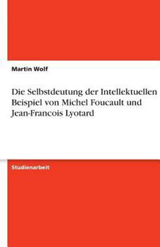 Paperback Die Selbstdeutung der Intellektuellen am Beispiel von Michel Foucault und Jean-Francois Lyotard [German] Book