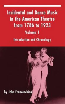 Hardcover Incidental and Dance Music in the American Theatre from 1786 to 1923: Volume 1, Introduction and Chronology (hardback) Book