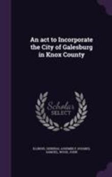 Hardcover An act to Incorporate the City of Galesburg in Knox County Book