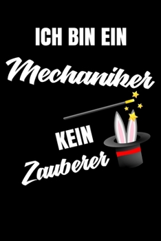 Ich bin ein Mechaniker kein Zauberer: Geschenk Für Angestellte und Arbeitskollegen Liniertes Notizbuch oder Journal zum selber ausfüllen mit lustigen Spruch (German Edition)