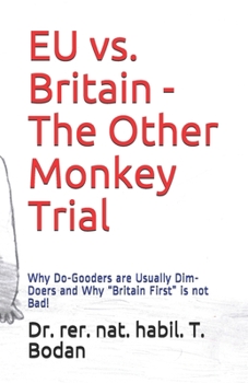 EU vs. Britain - The Other Monkey Trial: Why Do-Gooders are Usually Dim-Doers and Why Britain First is not Bad!