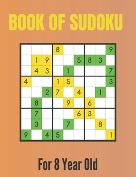 Paperback Book Of Sudoku For 8 Year Old: A Sudoku Puzzles Books for Kids Ages 2, 3, 4, 5, 6, 7,8 Years old A Giant Sudoku Brain Workbook for Games, Puzzles, Pr Book