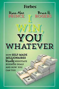 Paperback I Win, You Whatever: How Self-Made Millionaires Really Negotiate Business Deals And How You Can Too Book