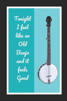 Paperback Tonight I Feel Like An Old Banjo And It Feels Good: Themed Novelty Lined Notebook / Journal To Write In Perfect Gift Item (6 x 9 inches) Book