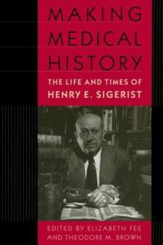 Making Medical History: The Life and Times of Henry E. Sigerist