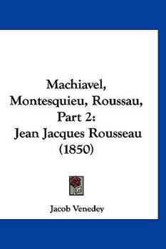 Paperback Machiavel, Montesquieu, Roussau, Part 2: Jean Jacques Rousseau (1850) [German] Book
