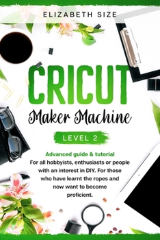 Paperback Cricut Maker Machine: LEVEL 2: THE INTERMEDIATE'S HANDBOOK & TUTORIAL For all hobbyists, enthusiasts or people with an interest in DY. For t Book