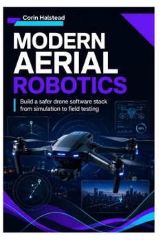Paperback Modern Aerial Robotics: Build a safer drone software stack from simulation to field testing Book