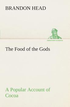 The Food of the Gods A Popular Account of Cocoa