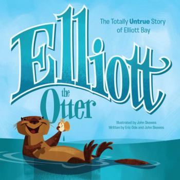 Hardcover Elliott the Otter: The Totally Untrue Story of Elliott, Boss of the Bay Book