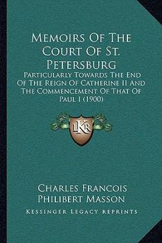 Secret Memoirs of the Court of Petersburg: Particularly Towards the End of the Reign of Catharine Ii. and the Commencement of That of Paul I. ... ... the Grand Dukes, the Manners of the Ladies,