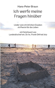 Ich werfe meine Fragen hinüber: Lieder vom christlichen Glauben als Poesie für das Leben (German Edition)