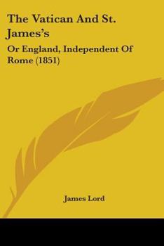 Paperback The Vatican And St. James's: Or England, Independent Of Rome (1851) Book