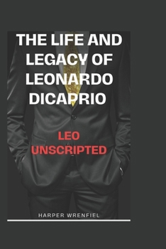Paperback The Life and Legacy of Leonardo DiCaprio: Leo Unscripted Book