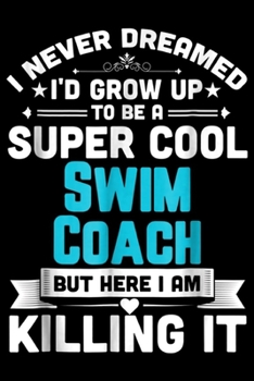 Paperback I never dreamed I'd grow up to be a super cool swim coach but here I am killing it: Super Cool Swim Coach Swimming Teacher Gift Journal/Notebook Blank Book