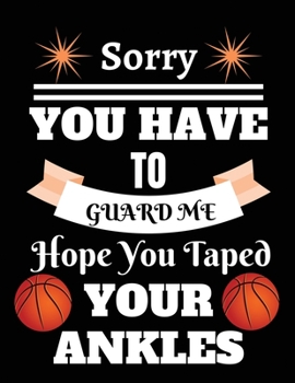 Sorry you have to guard me hope you taped your ankles: Blank Lined Notebook, 8.5  x 11 inch 110 Pages, Matte Finish Cover