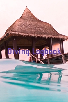 Diving Logbook: HUGE Logbook for 100 DIVES! Scuba Diving Logbook, Diving Journal for Logging Dives, Diver's Notebook, 6 x 9 inch