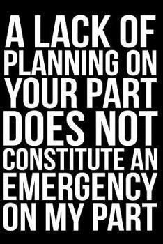 Paperback A Lack of Planning on Your Part Does Not Constitute an Emergency on My Part Book