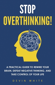 Paperback Stop Overthinking!: A Practical Guide to Rewire Your Brain, Defeat Negative Thinking, and Take Control of Your Life Book