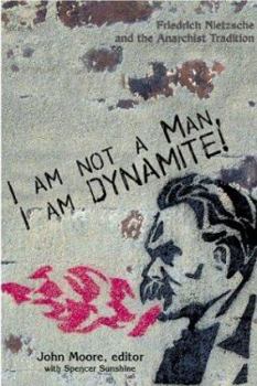 I Am Not a Man, I Am Dynamite! Friedrich Nietzsche and the Anarchist Tradition - Book  of the Seri Mengkaji Anarkisme
