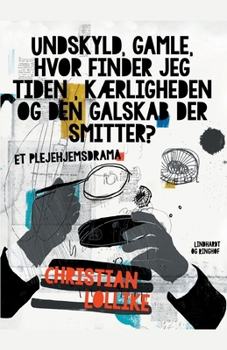 Undskyld, gamle, hvor finder jeg tiden, k?rligheden og den galskab der smitter? Et plejehjemsdrama