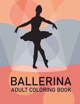 Ballerina Adult Coloring Book: Ballerina Coloring Book For Kids Ages 4-12