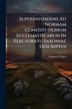 Paperback Superintendens Ad Normam Constitutionum Ecclesiasticarum In Electoratu Saxoniae Descriptus; Edition 2 Book