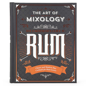 Hardcover The Art of Mixology: Bartender's Guide to Rum: Classic & Modern-Day Cocktails for Rum Lovers Book