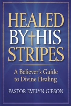 Paperback Healed by His Stripes: A Believer's Guide to Divine Healing Book