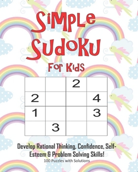 Paperback Simple Sudoku For Kids - Develop Rational Thinking, Confidence, Self-Esteem & Problem Solving Skills, 100 Puzzles with Solutions: Easy 4x4 Sudoku for Book