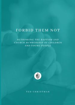 Forbid Them Not: Rethinking the Baptism and Church Membership of Children and Young People