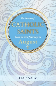 Paperback The Names of CATHOLIC SAINTS: based on their feast days in AUGUST Book