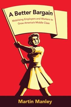 Paperback A Better Bargain: Mobilizing Employers and Workers to Grow America's Middle Class Book