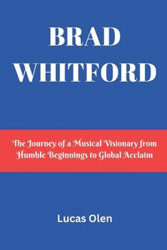 Paperback Brad Whitford: The Journey of a Musical Visionary from Humble Beginnings to Global Acclaim Book