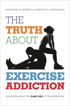 Hardcover The Truth about Exercise Addiction: Understanding the Dark Side of Thinspiration Book