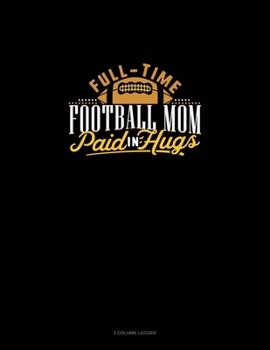 Paperback Full-Time Football Mom Paid In Hugs: 3 Column Ledger Book