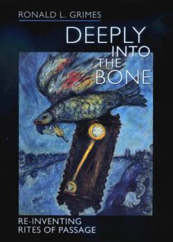 Hardcover Deeply into the Bone: Re-Inventing Rites of Passage Book